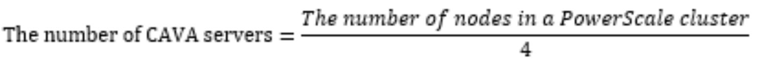 The number of CAVA servers = (The number of nodes in a PowerScale cluster) divided by 4.